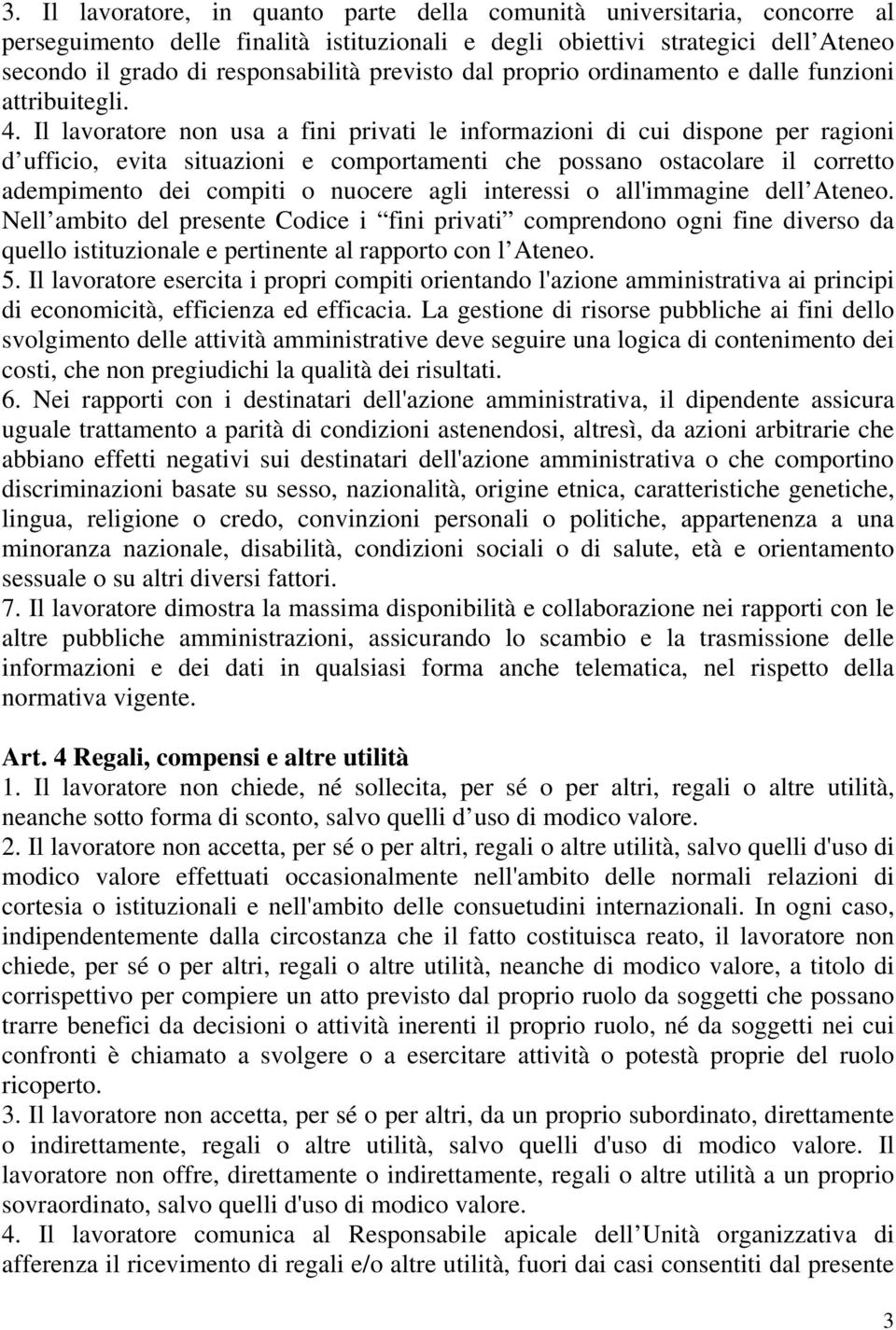 Il lavoratore non usa a fini privati le informazioni di cui dispone per ragioni d ufficio, evita situazioni e comportamenti che possano ostacolare il corretto adempimento dei compiti o nuocere agli