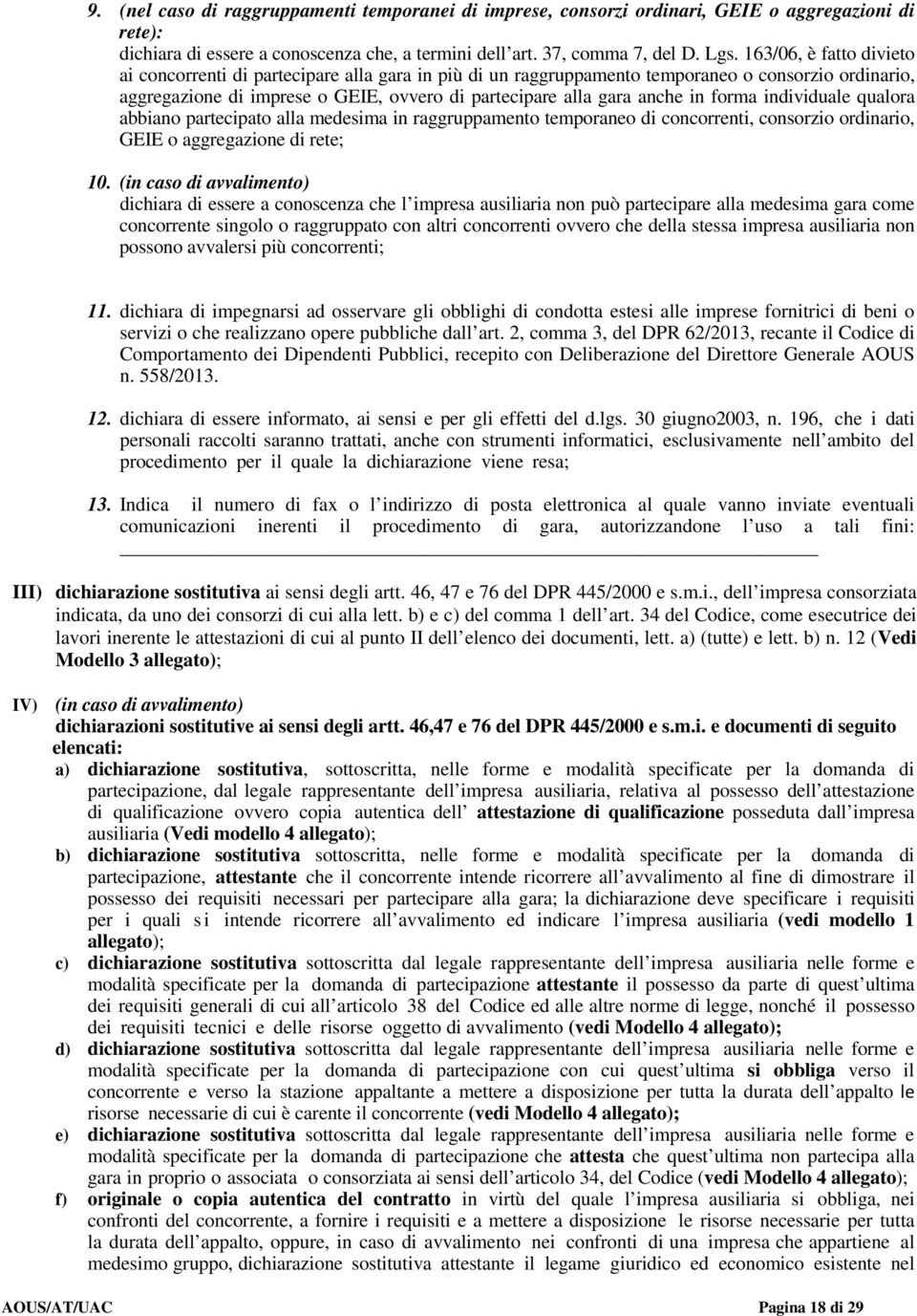 forma individuale qualora abbiano partecipato alla medesima in raggruppamento temporaneo di concorrenti, consorzio ordinario, GEIE o aggregazione di rete; 10.