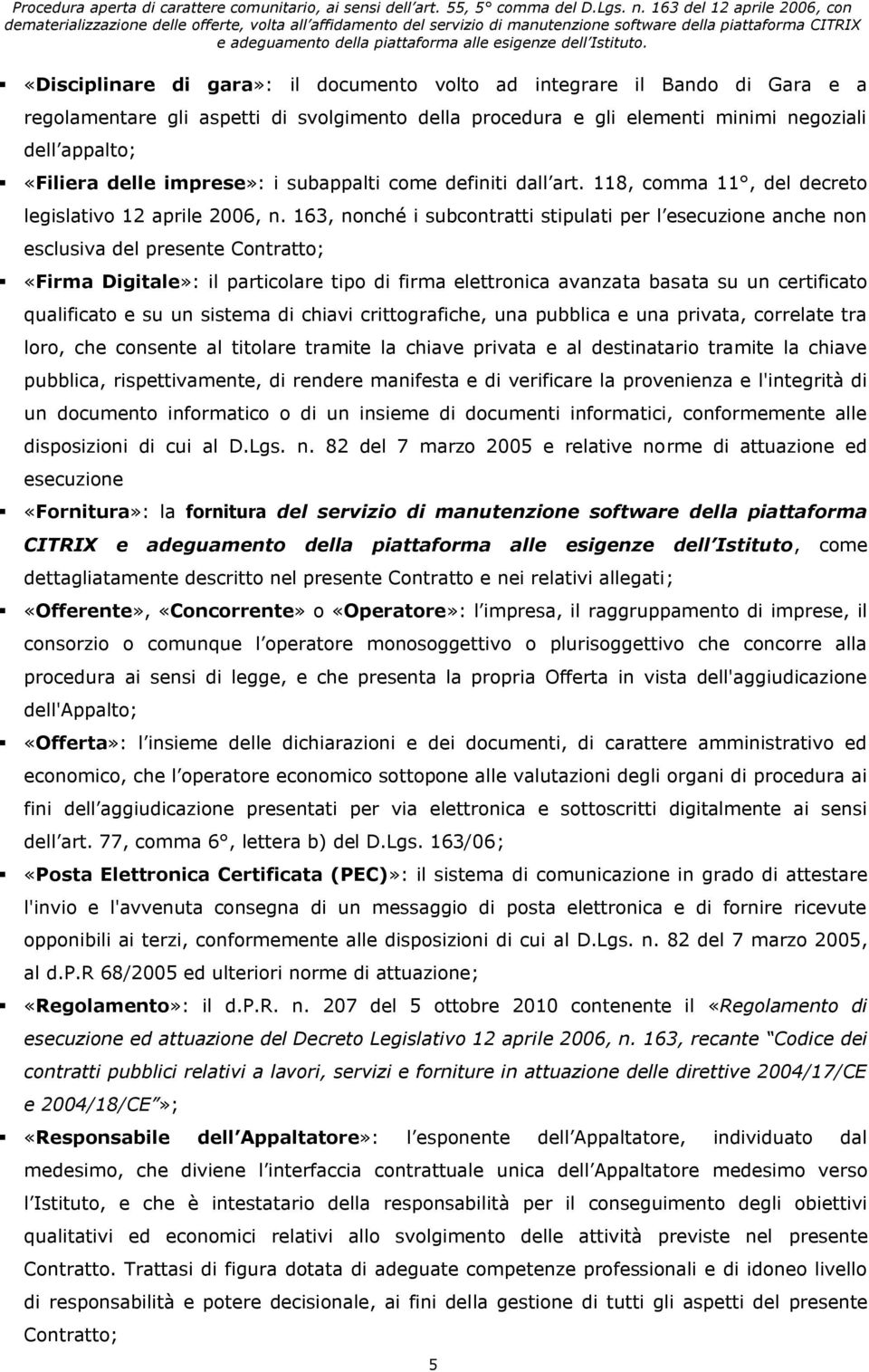 163, nonché i subcontratti stipulati per l esecuzione anche non esclusiva del presente Contratto; «Firma Digitale»: il particolare tipo di firma elettronica avanzata basata su un certificato