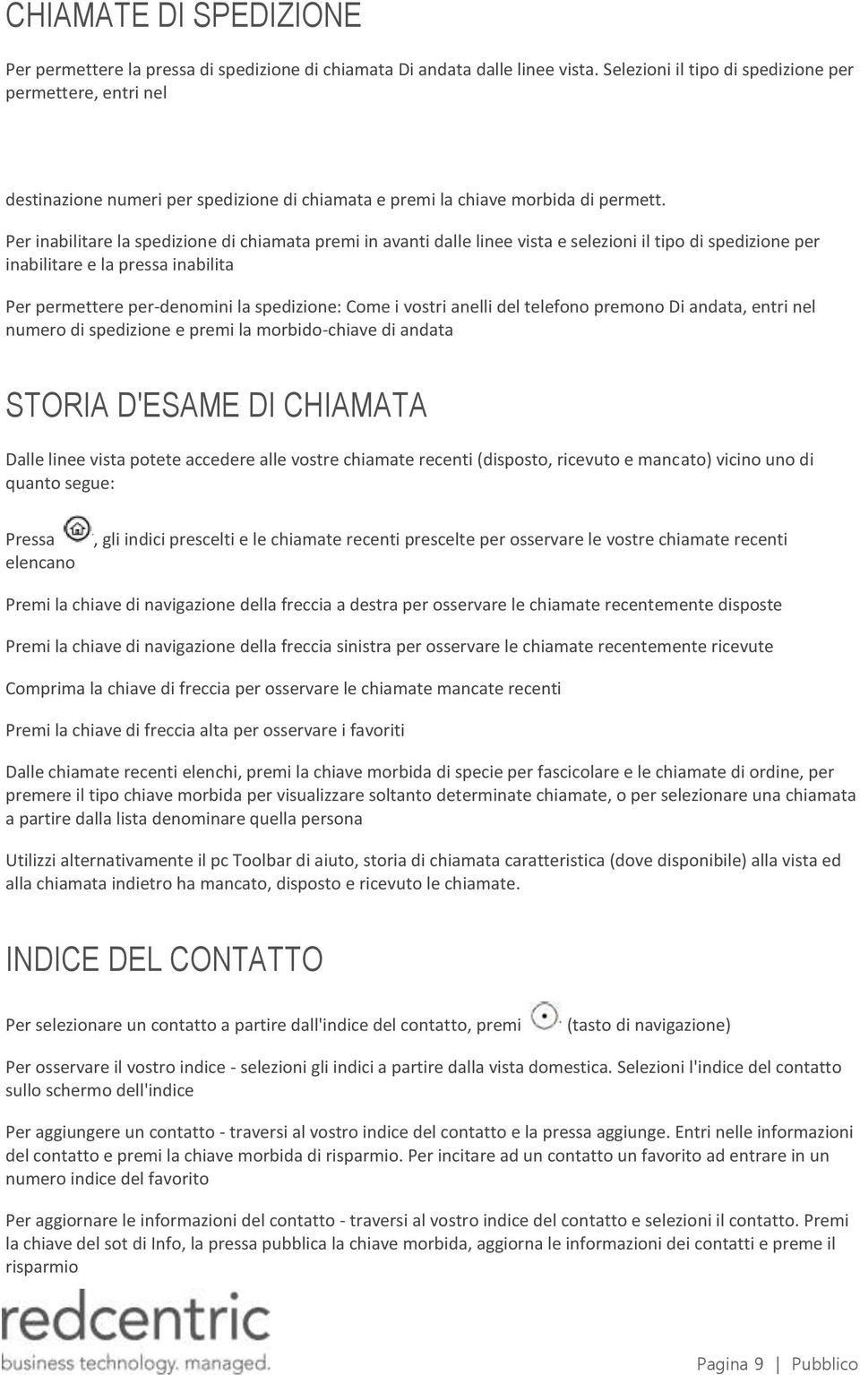 Per inabilitare la spedizione di chiamata premi in avanti dalle linee vista e selezioni il tipo di spedizione per inabilitare e la pressa inabilita Per permettere per-denomini la spedizione: Come i