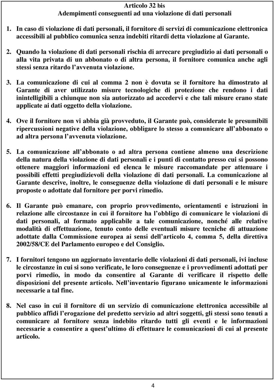 Quando la violazione di dati personali rischia di arrecare pregiudizio ai dati personali o alla vita privata di un abbonato o di altra persona, il fornitore comunica anche agli stessi senza ritardo l