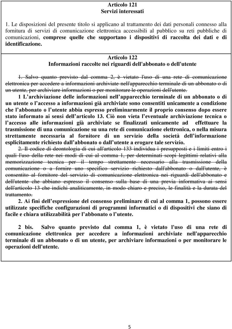 comunicazioni, comprese quelle che supportano i dispositivi di raccolta dei dati e di identificazione. Articolo 122 Informazioni raccolte nei riguardi dell'abbonato o dell'utente 1.