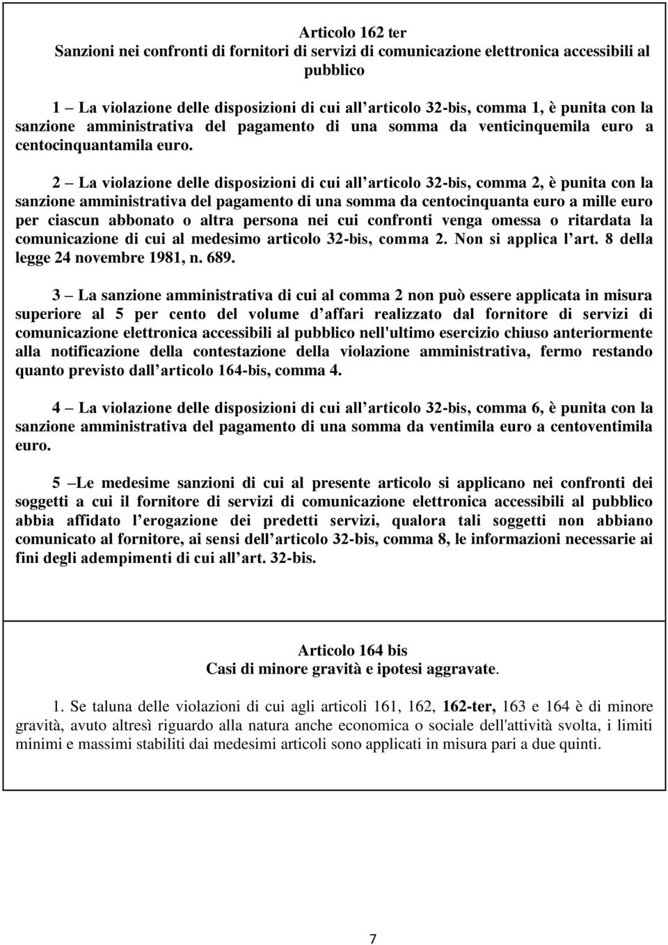 2 La violazione delle disposizioni di cui all articolo 32-bis, comma 2, è punita con la sanzione amministrativa del pagamento di una somma da centocinquanta euro a mille euro per ciascun abbonato o