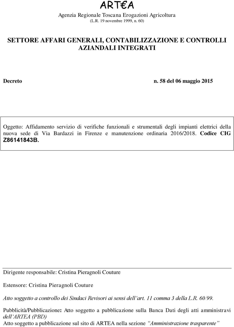 Codice CIG Z86141843B. Dirigente responsabile: Cristina Pieragnoli Couture Estensore: Cristina Pieragnoli Couture Atto soggetto a controllo dei Sindaci Revisori ai sensi dell art.