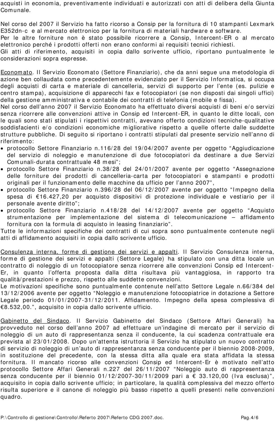 Per le altre forniture non è stato possibile ricorrere a Consip, Intercent-ER o al mercato elettronico perché i prodotti offerti non erano conformi ai requisiti tecnici richiesti.