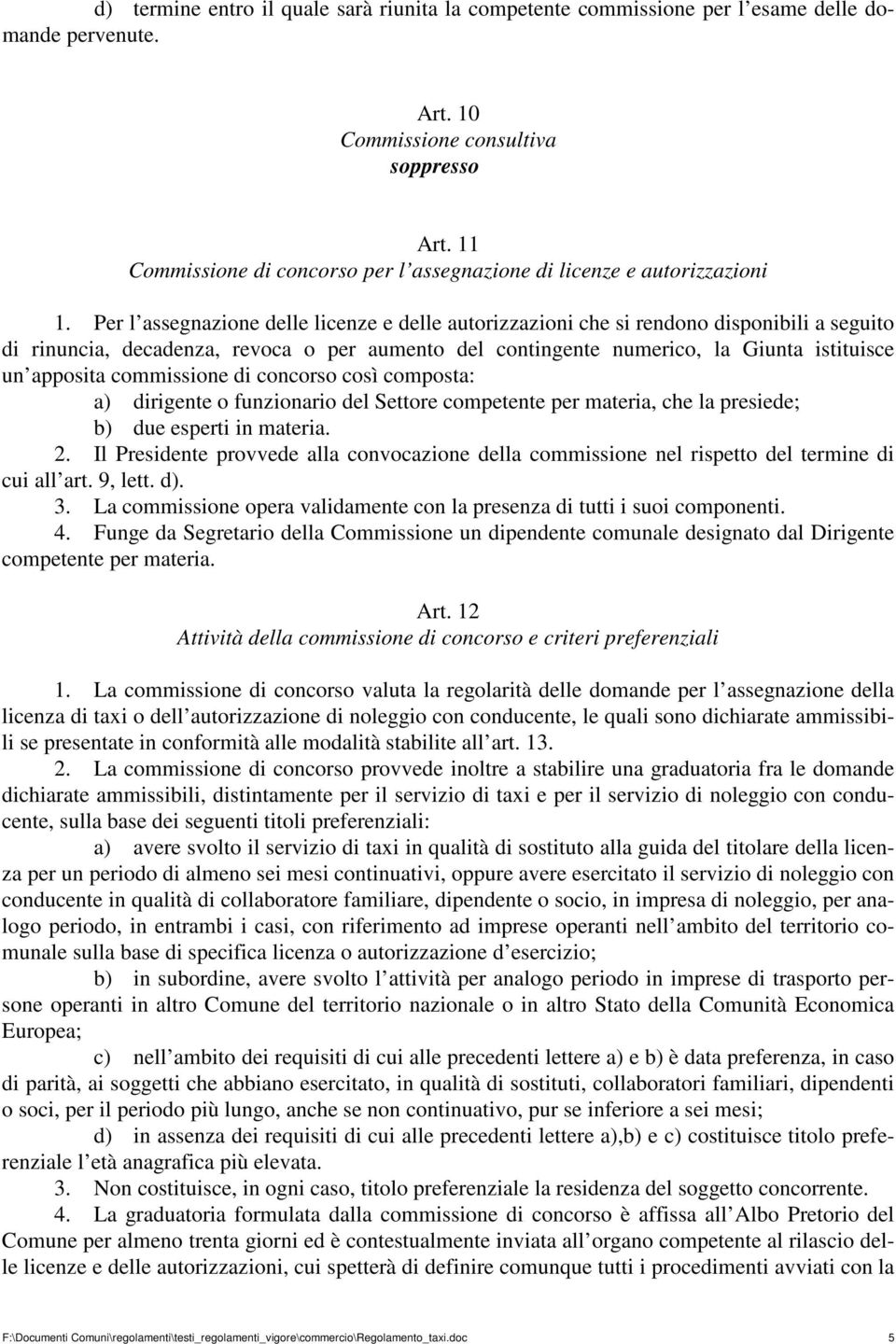 Per l assegnazione delle licenze e delle autorizzazioni che si rendono disponibili a seguito di rinuncia, decadenza, revoca o per aumento del contingente numerico, la Giunta istituisce un apposita