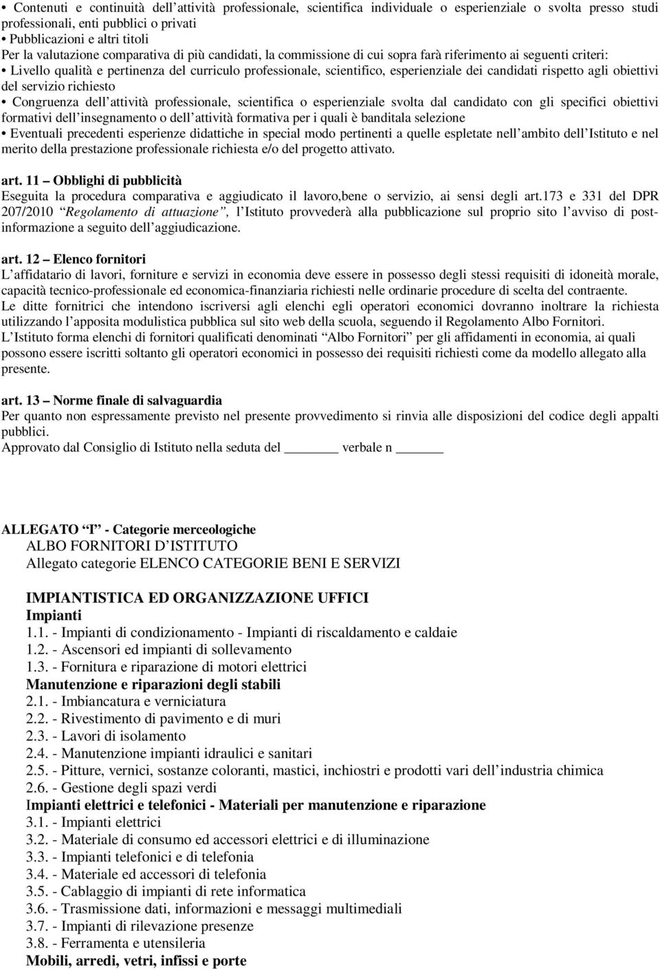 candidati rispetto agli obiettivi del servizio richiesto Congruenza dell attività professionale, scientifica o esperienziale svolta dal candidato con gli specifici obiettivi formativi dell