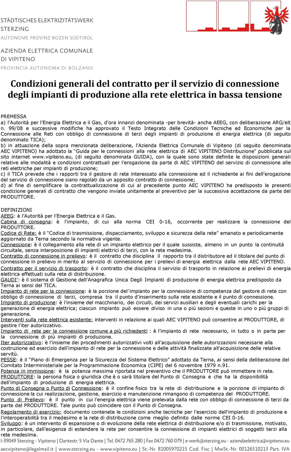 99/08 e successive modifiche ha approvato il Testo Integrato delle Condizioni Tecniche ed Economiche per la Connessione alle Reti con obbligo di connessione di terzi degli impianti di produzione di