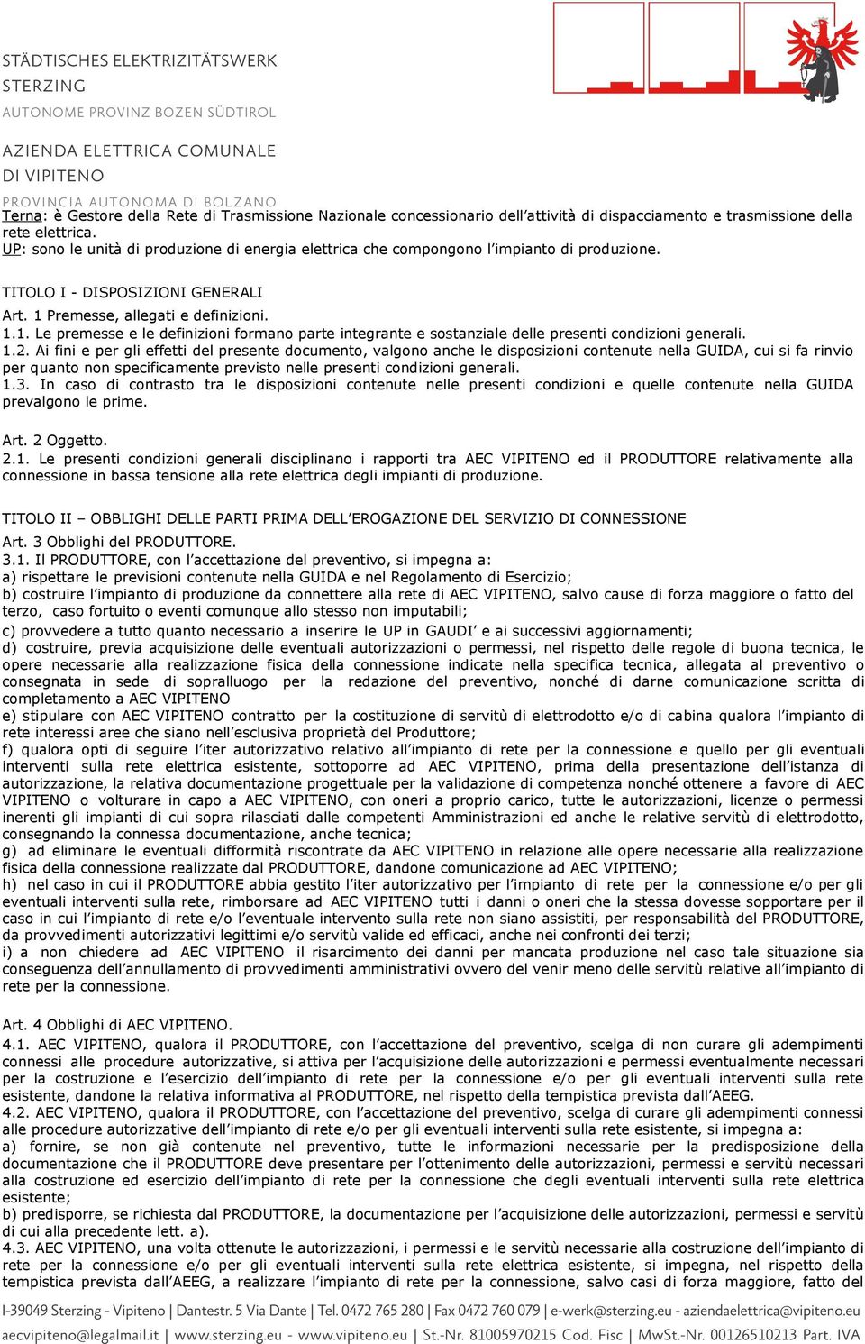 Premesse, allegati e definizioni. 1.1. Le premesse e le definizioni formano parte integrante e sostanziale delle presenti condizioni generali. 1.2.