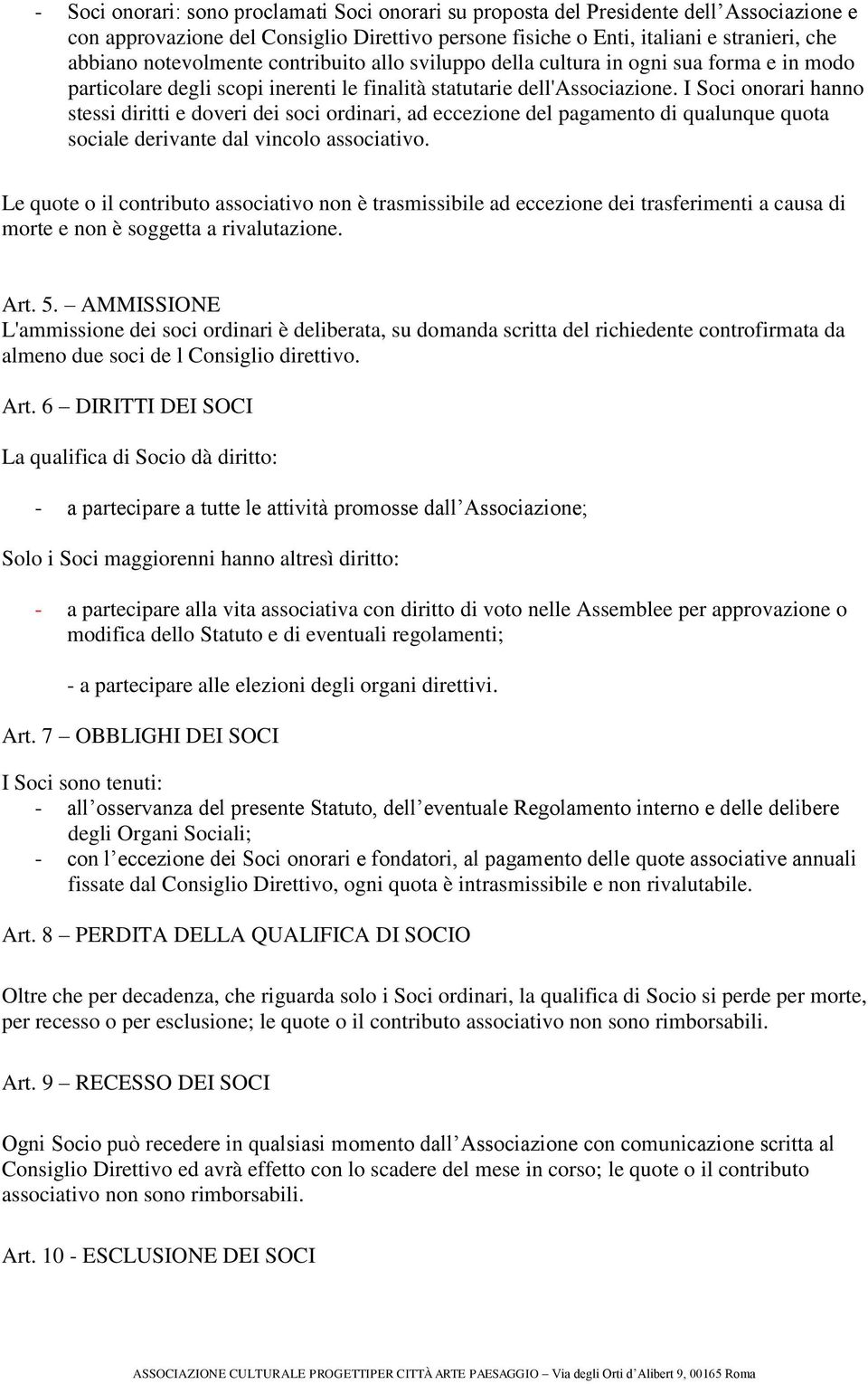 I Soci onorari hanno stessi diritti e doveri dei soci ordinari, ad eccezione del pagamento di qualunque quota sociale derivante dal vincolo associativo.