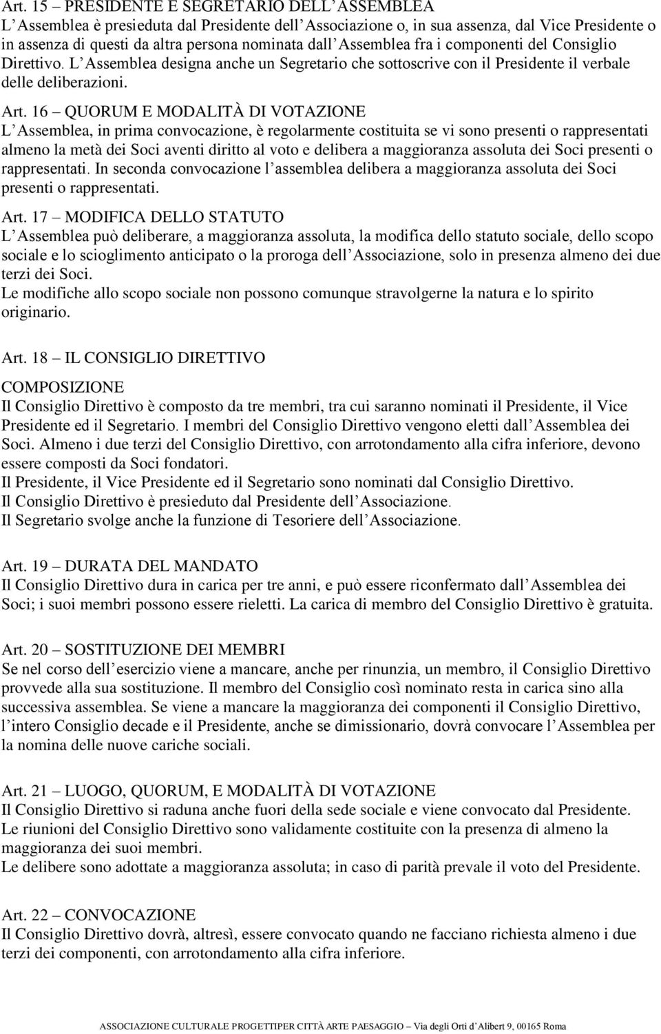 16 QUORUM E MODALITÀ DI VOTAZIONE L Assemblea, in prima convocazione, è regolarmente costituita se vi sono presenti o rappresentati almeno la metà dei Soci aventi diritto al voto e delibera a