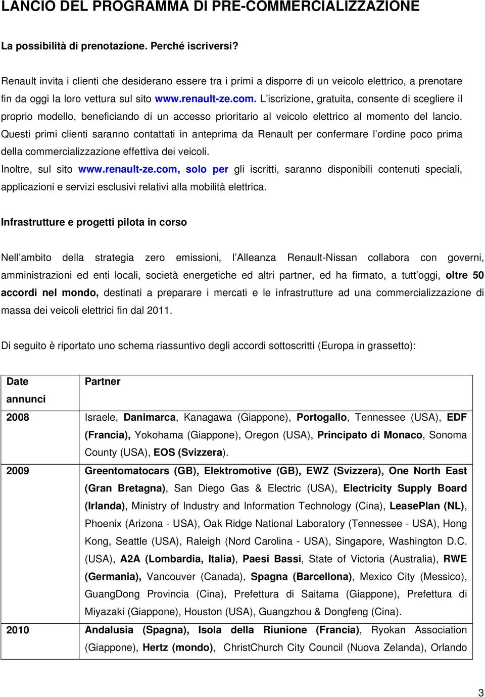 L iscrizione, gratuita, consente di scegliere il proprio modello, beneficiando di un accesso prioritario al veicolo elettrico al momento del lancio.