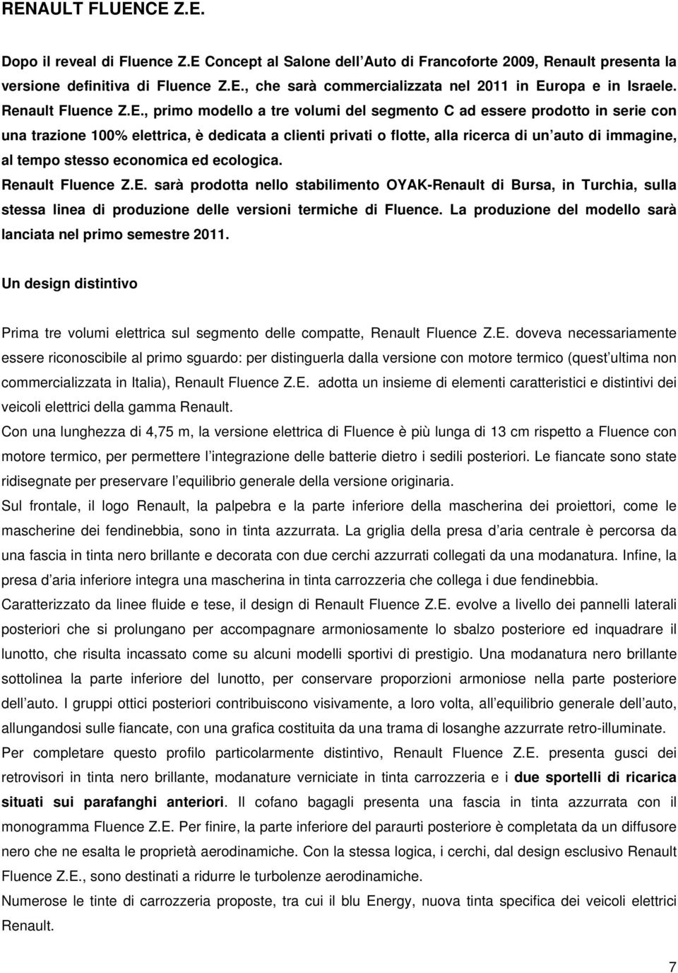 , primo modello a tre volumi del segmento C ad essere prodotto in serie con una trazione 100% elettrica, è dedicata a clienti privati o flotte, alla ricerca di un auto di immagine, al tempo stesso