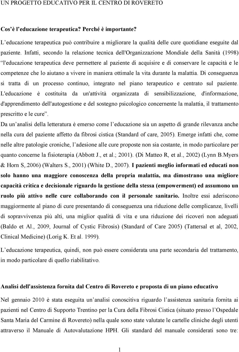 Infatti, secondo la relazione tecnica dell'organizzazione Mondiale della Sanità (1998) l'educazione terapeutica deve permettere al paziente di acquisire e di conservare le capacità e le competenze