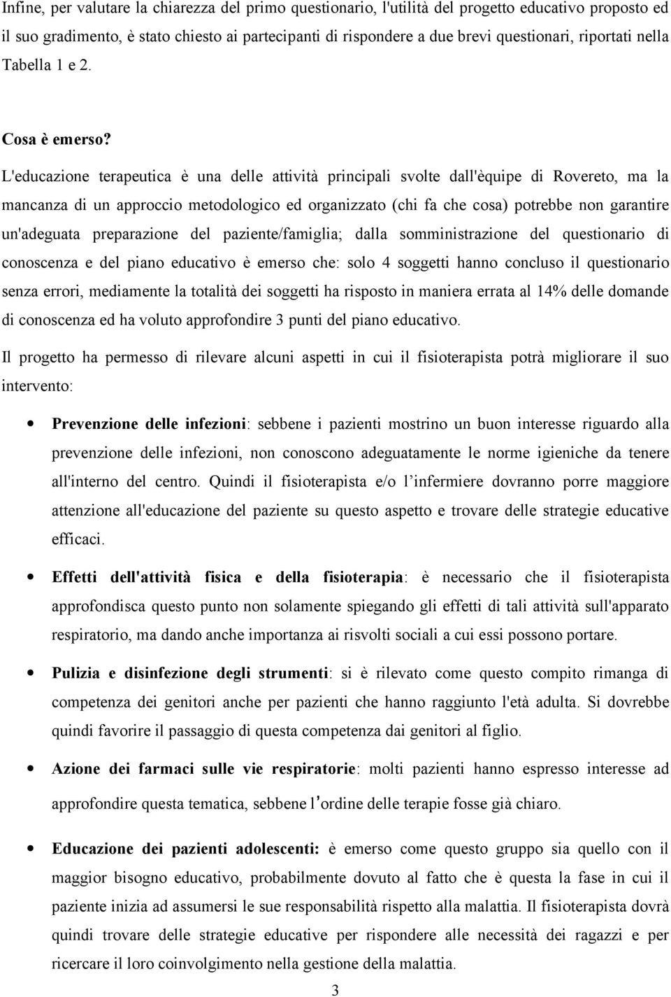 L'educazione terapeutica è una delle attività principali svolte dall'èquipe di Rovereto, ma la mancanza di un approccio metodologico ed organizzato (chi fa che cosa) potrebbe non garantire