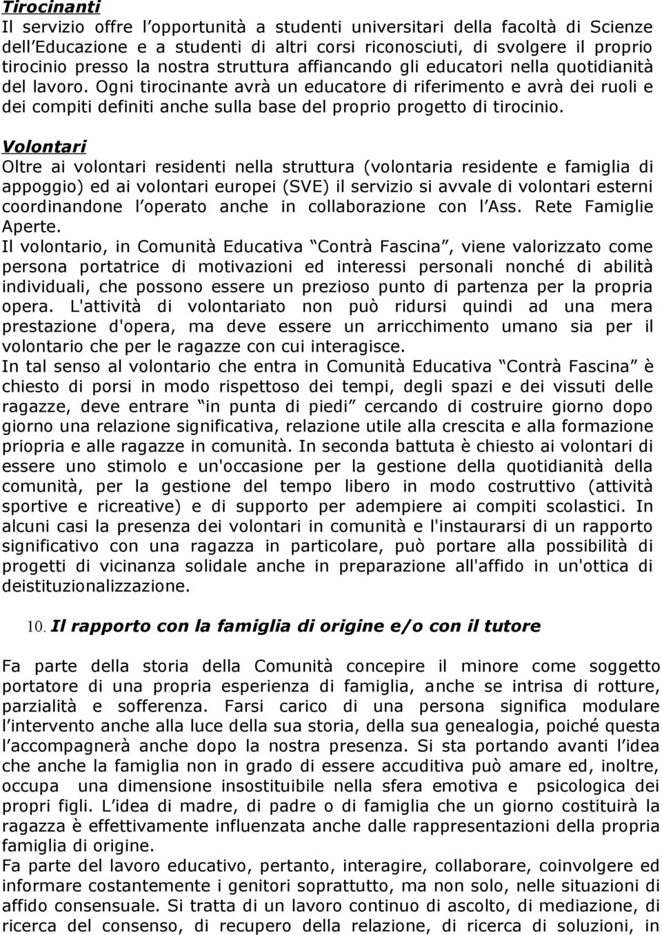 Ogni tirocinante avrà un educatore di riferimento e avrà dei ruoli e dei compiti definiti anche sulla base del proprio progetto di tirocinio.