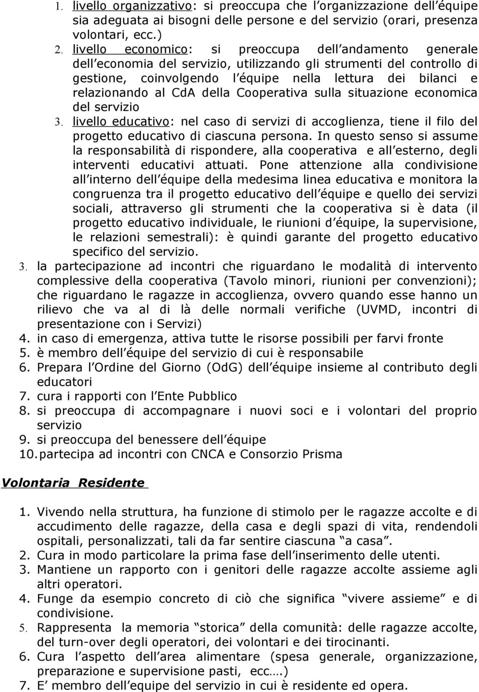 al CdA della Cooperativa sulla situazione economica del servizio 3. livello educativo: nel caso di servizi di accoglienza, tiene il filo del progetto educativo di ciascuna persona.