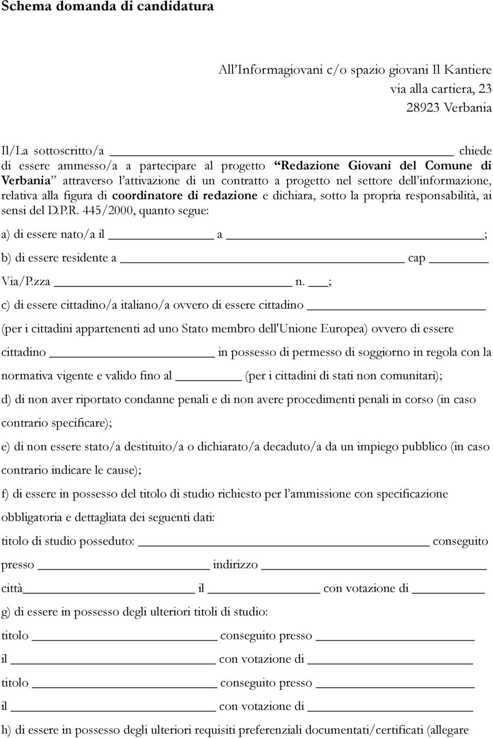 propria responsabilità, ai sensi del D.P.R. 445/2000, quanto segue: a) di essere nato/a il a ; b) di essere residente a cap Via/P.zza n.