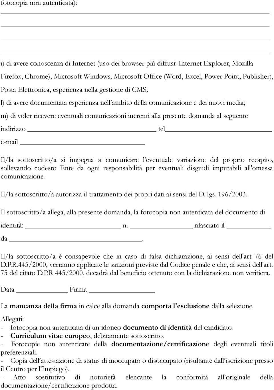 comunicazioni inerenti alla presente domanda al seguente indirizzo tel e-mail Il/la sottoscritto/a si impegna a comunicare l'eventuale variazione del proprio recapito, sollevando codesto Ente da ogni