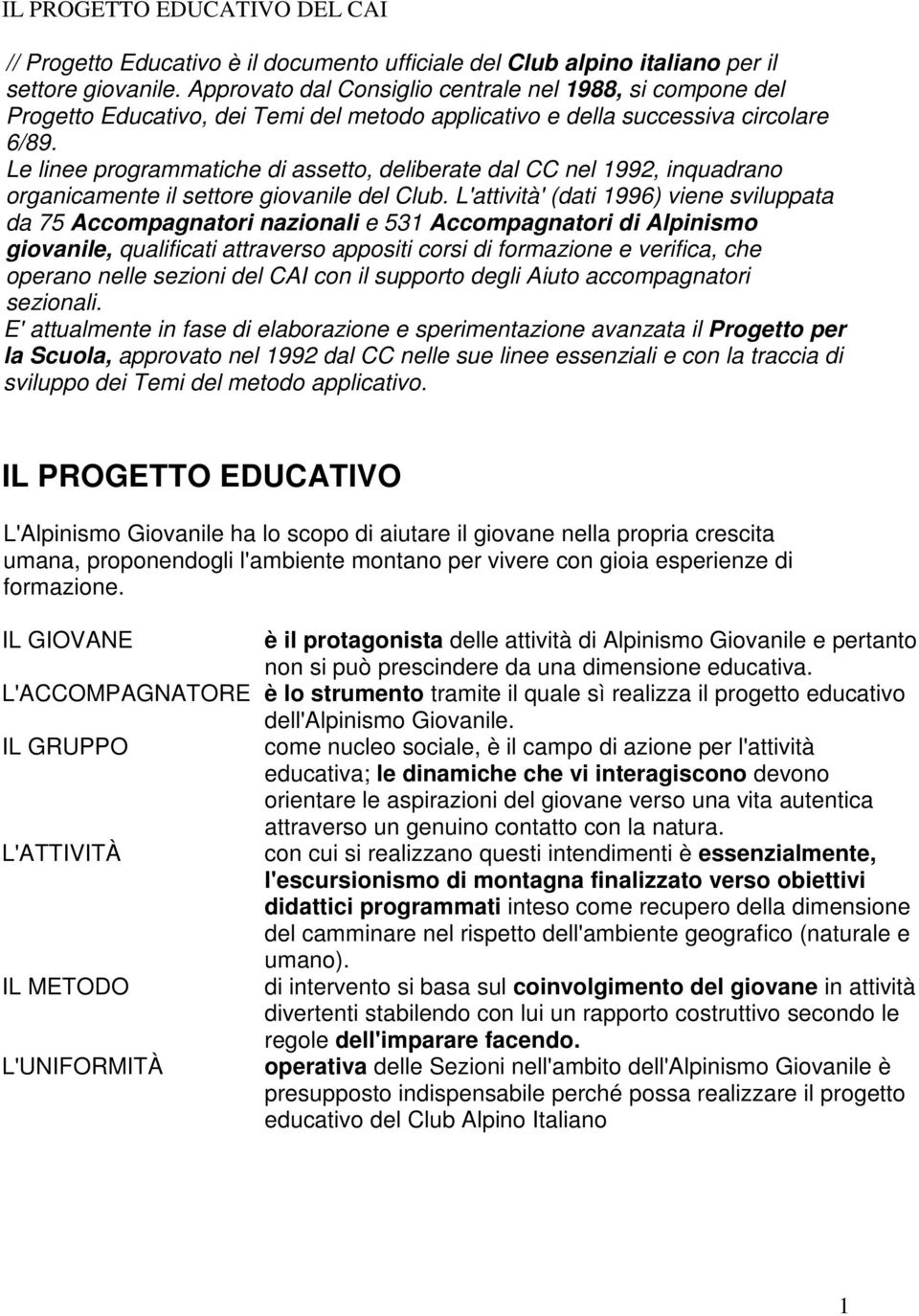 Le linee programmatiche di assetto, deliberate dal CC nel 1992, inquadrano organicamente il settore giovanile del Club.