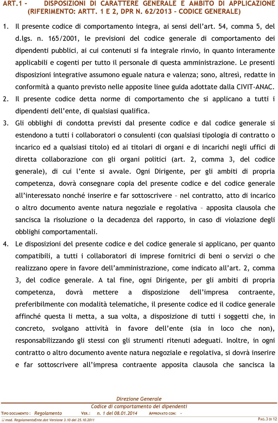 165/2001, le previsioni del codice generale di comportamento dei dipendenti pubblici, ai cui contenuti si fa integrale rinvio, in quanto interamente applicabili e cogenti per tutto il personale di