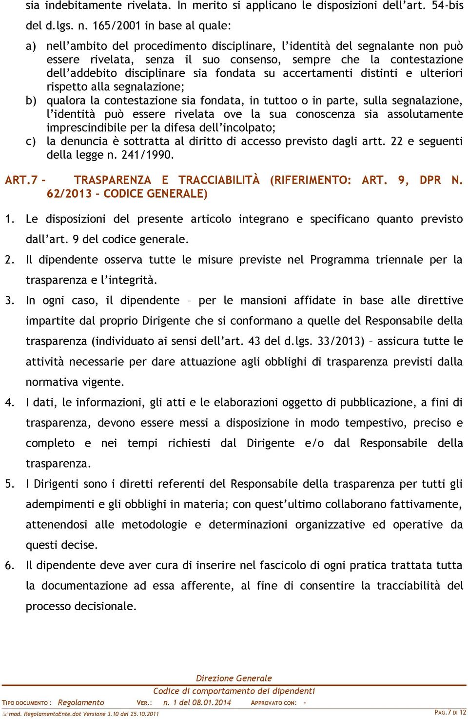 disciplinare sia fondata su accertamenti distinti e ulteriori rispetto alla segnalazione; b) qualora la contestazione sia fondata, in tuttoo o in parte, sulla segnalazione, l identità può essere