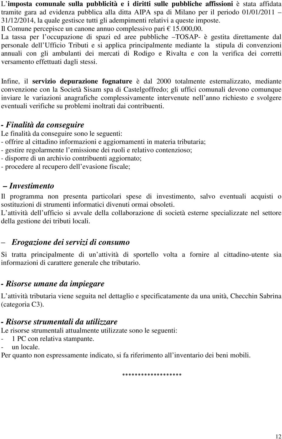 La tassa per l occupazione di spazi ed aree pubbliche TOSAP- è gestita direttamente dal personale dell Ufficio Tributi e si applica principalmente mediante la stipula di convenzioni annuali con gli