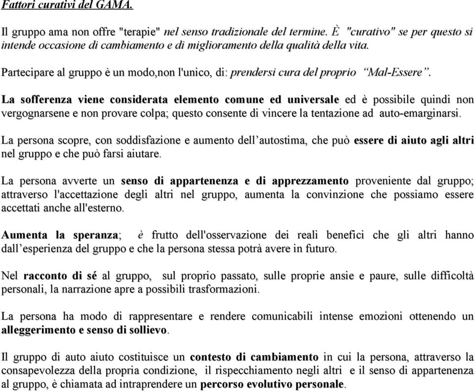 La sofferenza viene considerata elemento comune ed universale ed è possibile quindi non vergognarsene e non provare colpa; questo consente di vincere la tentazione ad auto-emarginarsi.