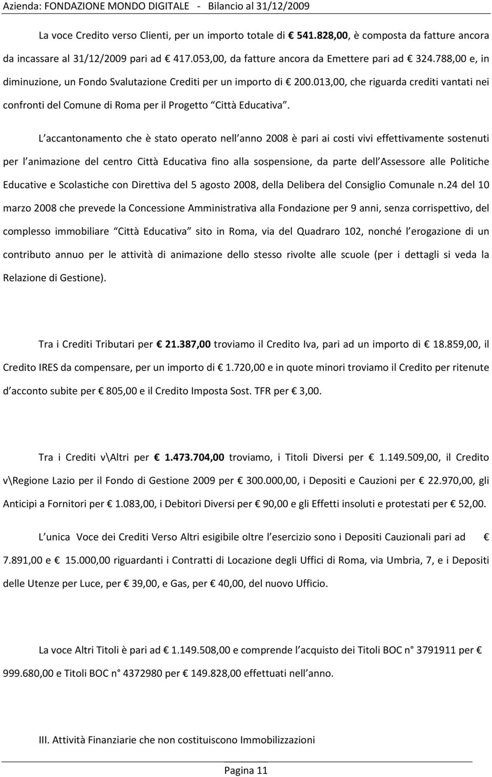 L accantonamento che è stato operato nell anno 2008 è pari ai costi vivi effettivamente sostenuti per l animazione del centro Città Educativa fino alla sospensione, da parte dell Assessore alle