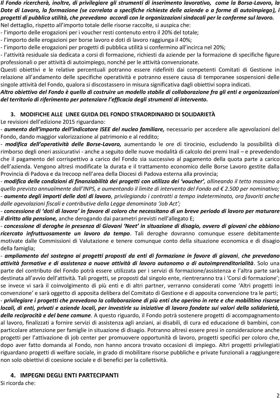 Nel dettaglio, rispetto all importo totale delle risorse raccolte, si auspica che: - l importo delle erogazioni per i voucher resti contenuto entro il 20% del totale; - l importo delle erogazioni per