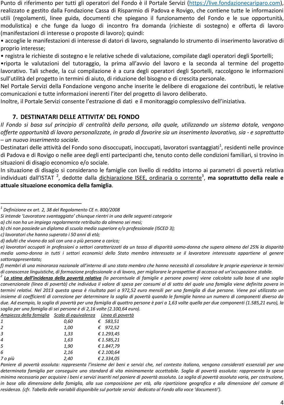 Fondo e le sue opportunità, modulistica) e che funge da luogo di incontro fra domanda (richieste di sostegno) e offerta di lavoro (manifestazioni di interesse o proposte di lavoro); quindi: accoglie