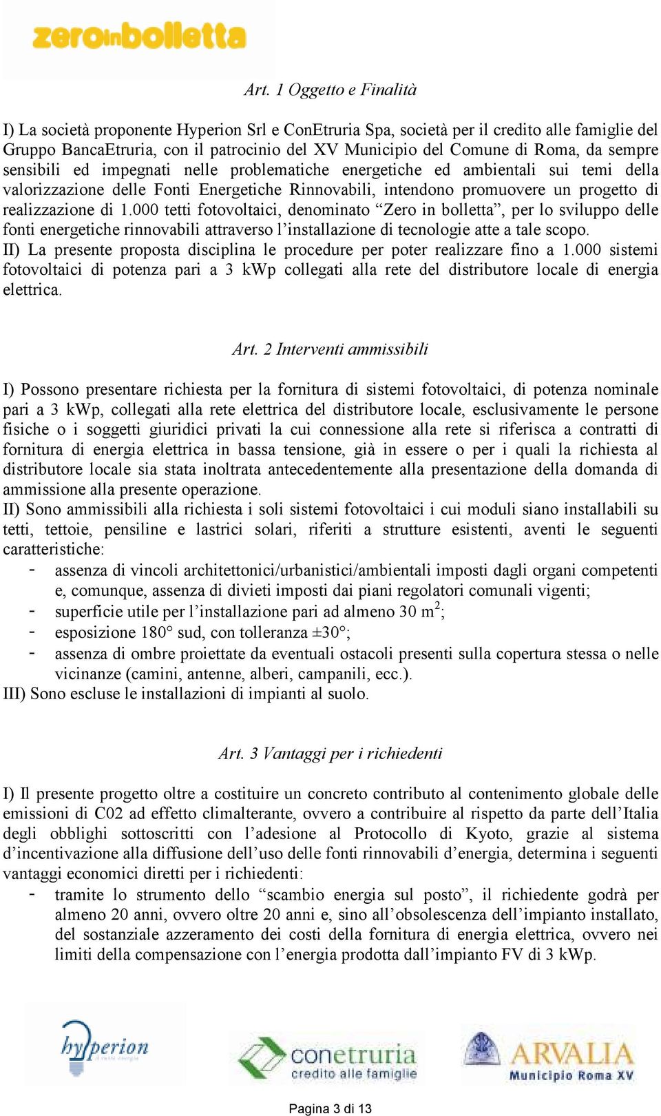 1.000 tetti fotovoltaici, denominato Zero in bolletta, per lo sviluppo delle fonti energetiche rinnovabili attraverso l installazione di tecnologie atte a tale scopo.