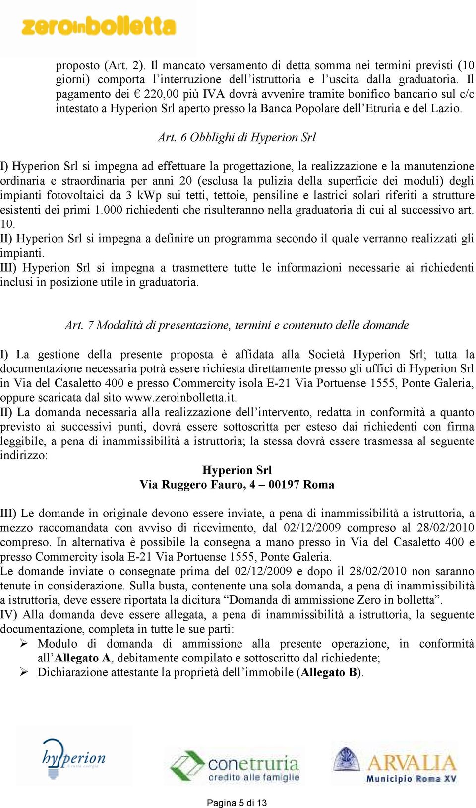 6 Obblighi di Hyperion Srl I) Hyperion Srl si impegna ad effettuare la progettazione, la realizzazione e la manutenzione ordinaria e straordinaria per anni 20 (esclusa la pulizia della superficie dei