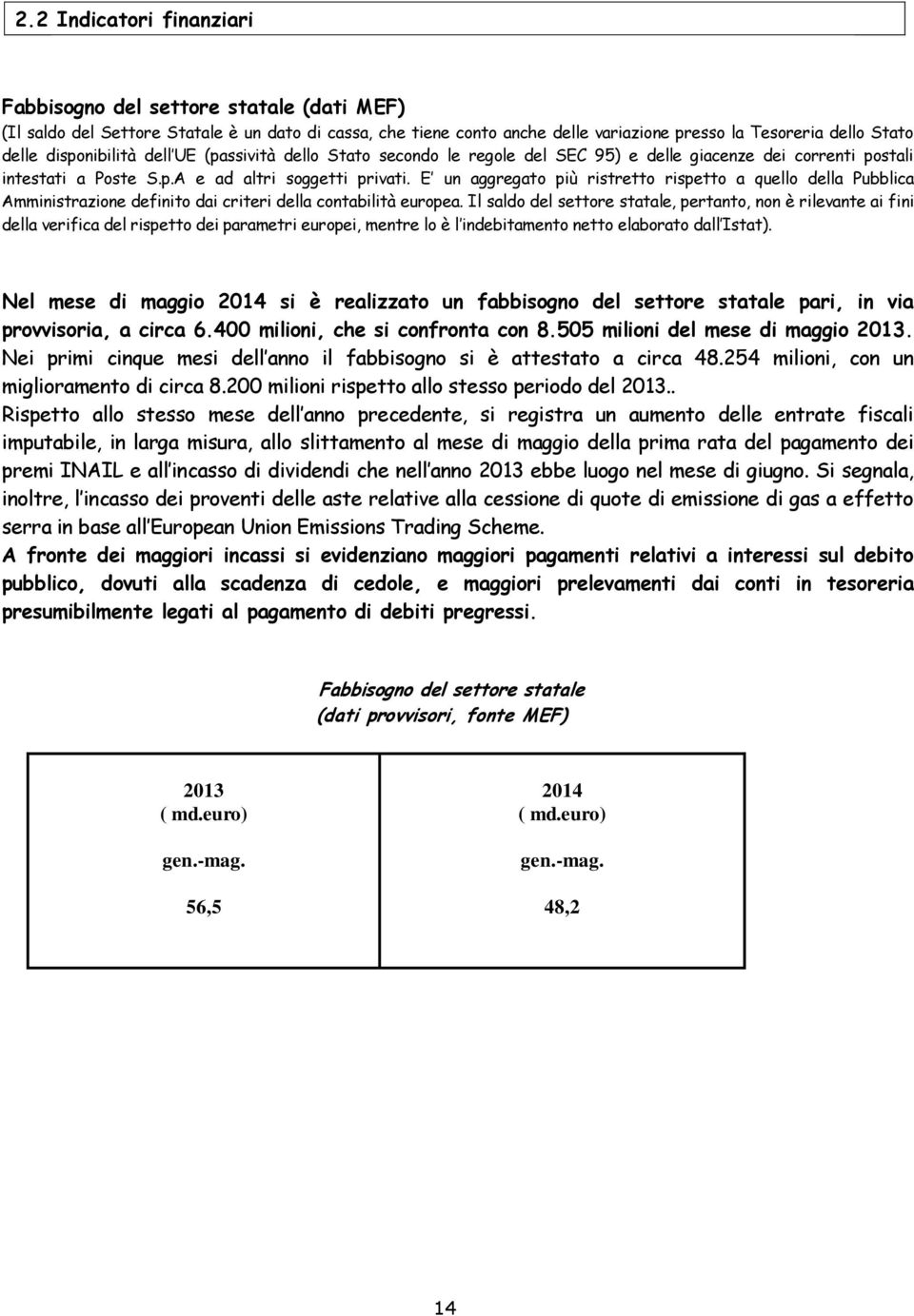 E un aggregato più ristretto rispetto a quello della Pubblica Amministrazione definito dai criteri della contabilità europea.