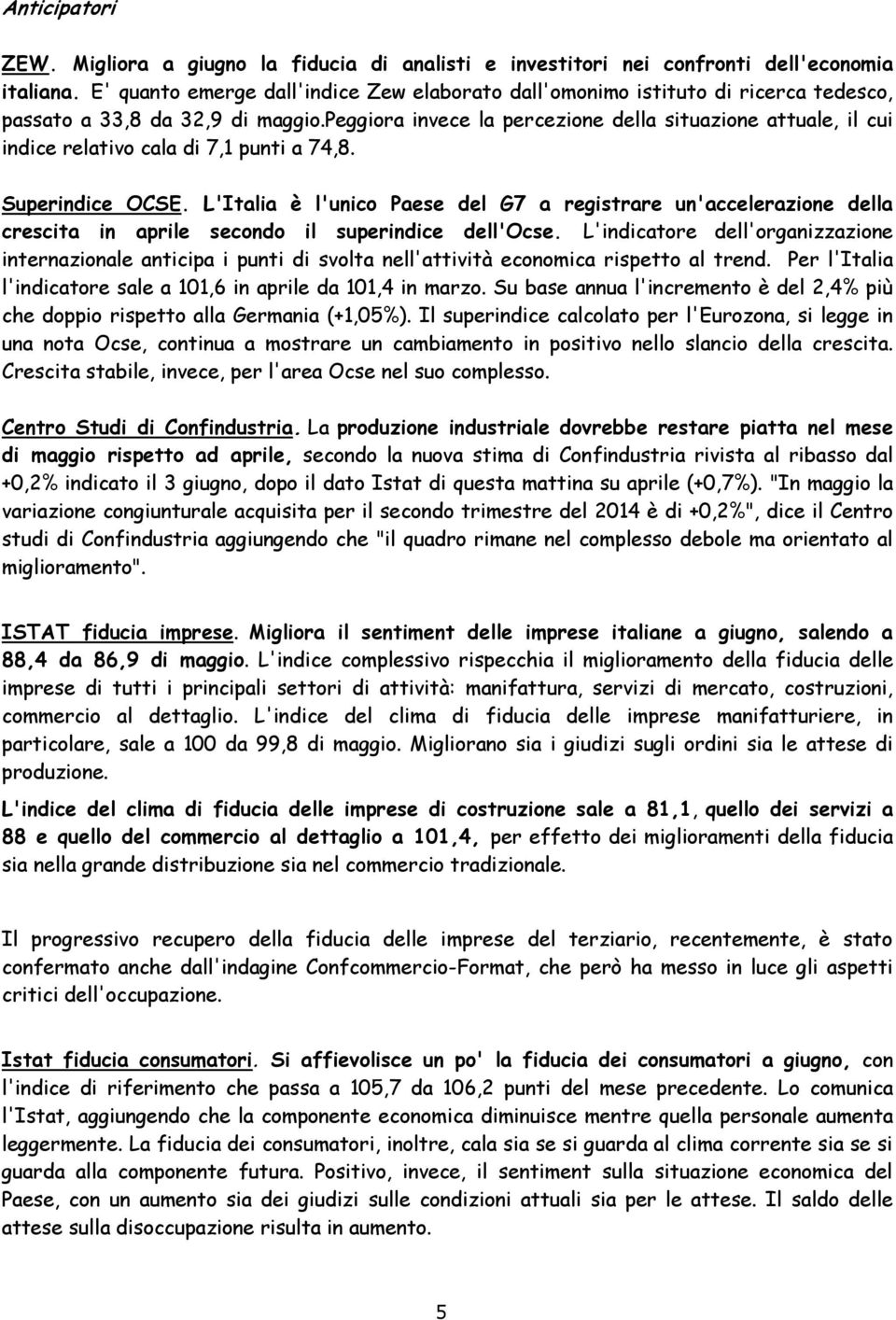 peggiora invece la percezione della situazione attuale, il cui indice relativo cala di 7,1 punti a 74,8. Superindice OCSE.