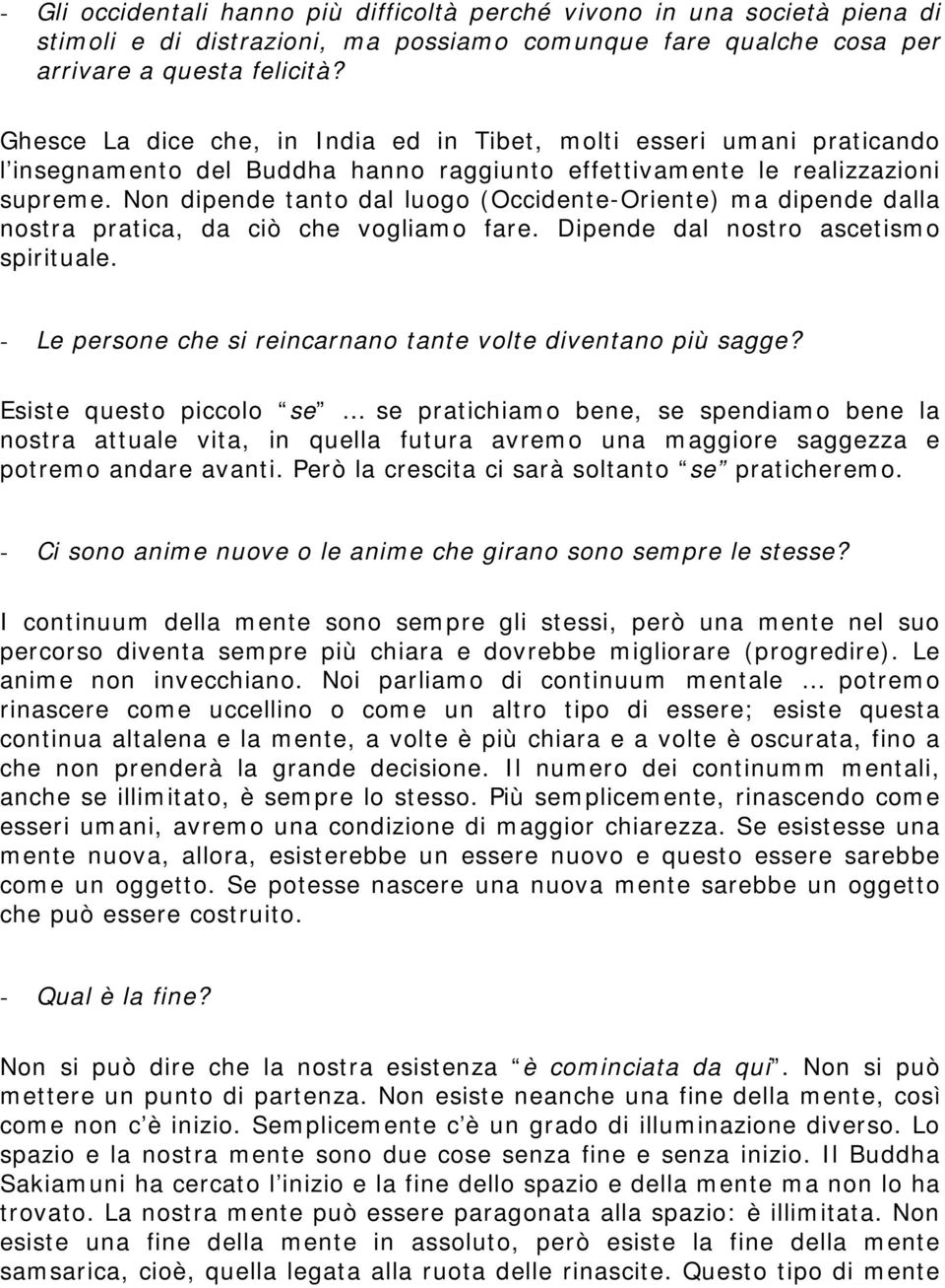 Non dipende tanto dal luogo (Occidente-Oriente) ma dipende dalla nostra pratica, da ciò che vogliamo fare. Dipende dal nostro ascetismo spirituale.