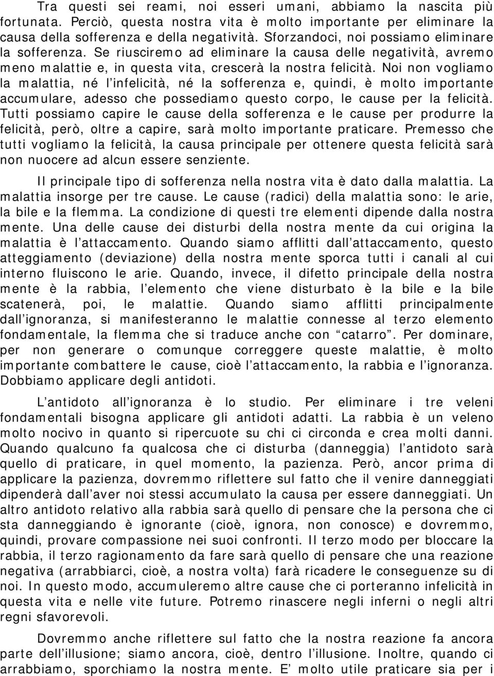 Noi non vogliamo la malattia, né l infelicità, né la sofferenza e, quindi, è molto importante accumulare, adesso che possediamo questo corpo, le cause per la felicità.