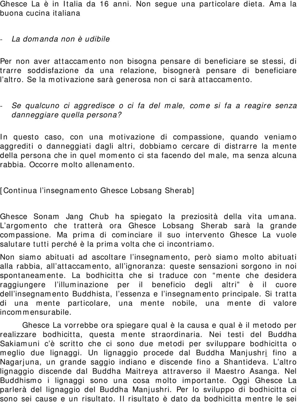 beneficiare l altro. Se la motivazione sarà generosa non ci sarà attaccamento. - Se qualcuno ci aggredisce o ci fa del male, come si fa a reagire senza danneggiare quella persona?