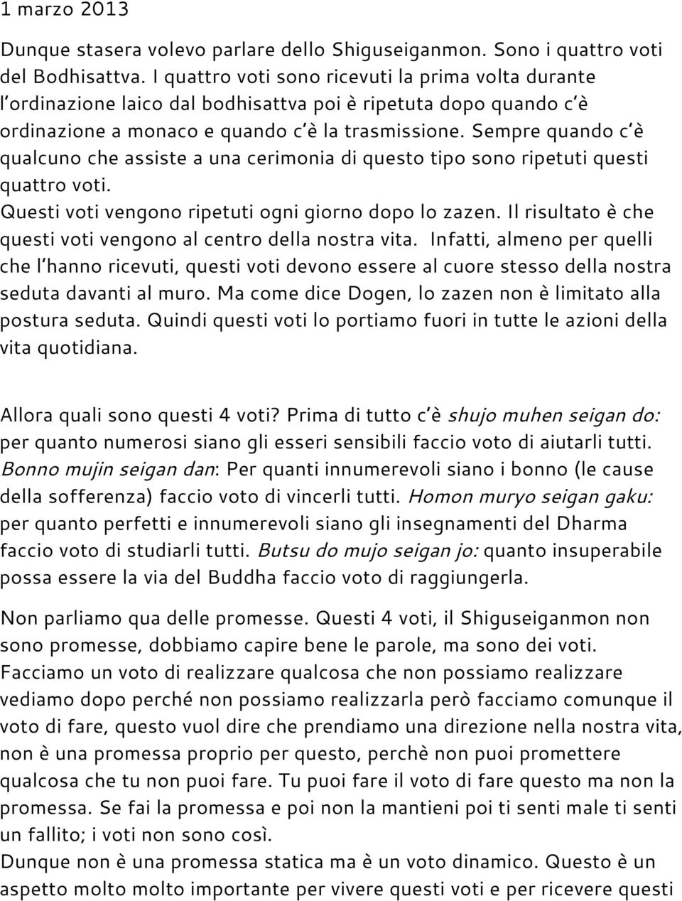 Sempre quando c è qualcuno che assiste a una cerimonia di questo tipo sono ripetuti questi quattro voti. Questi voti vengono ripetuti ogni giorno dopo lo zazen.