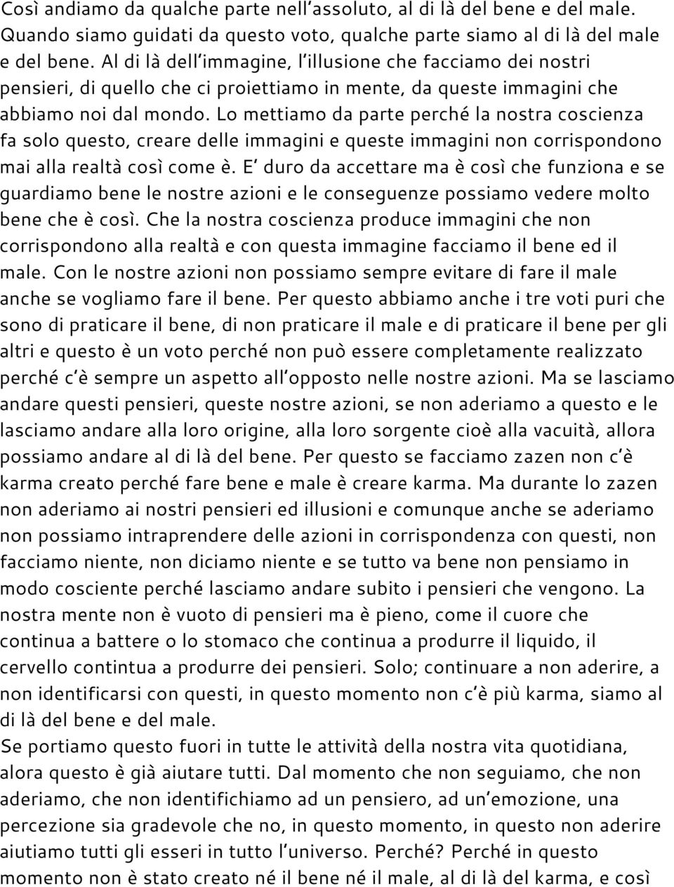 Lo mettiamo da parte perché la nostra coscienza fa solo questo, creare delle immagini e queste immagini non corrispondono mai alla realtà così come è.