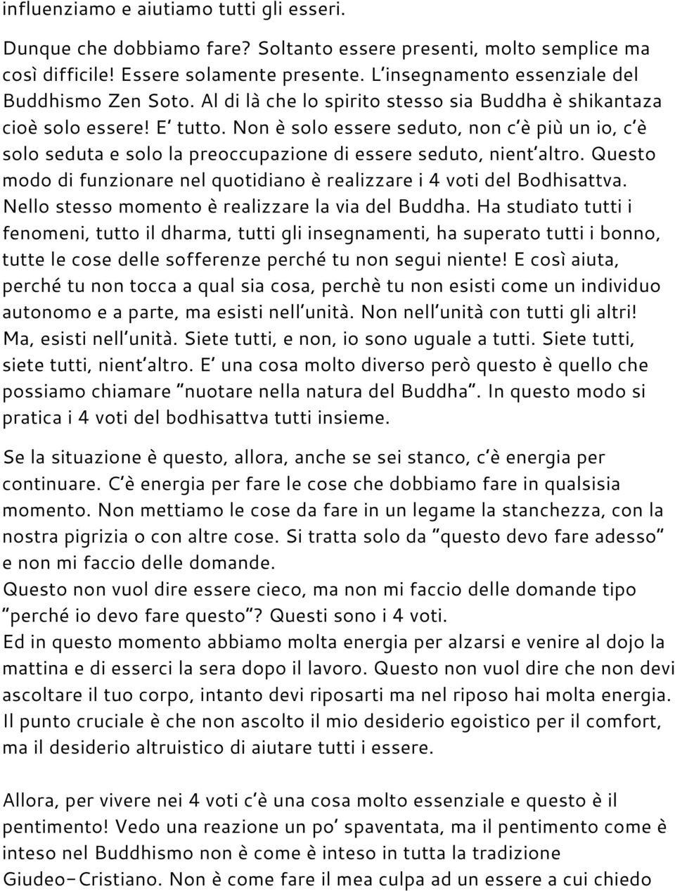 Non è solo essere seduto, non c è più un io, c è solo seduta e solo la preoccupazione di essere seduto, nient altro. Questo modo di funzionare nel quotidiano è realizzare i 4 voti del Bodhisattva.