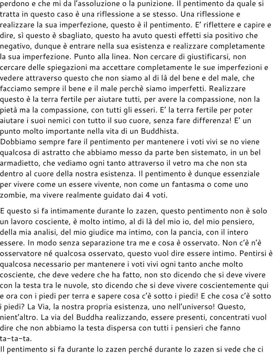 E riflettere e capire e dire, sì questo è sbagliato, questo ha avuto questi effetti sia positivo che negativo, dunque è entrare nella sua esistenza e realizzare completamente la sua imperfezione.