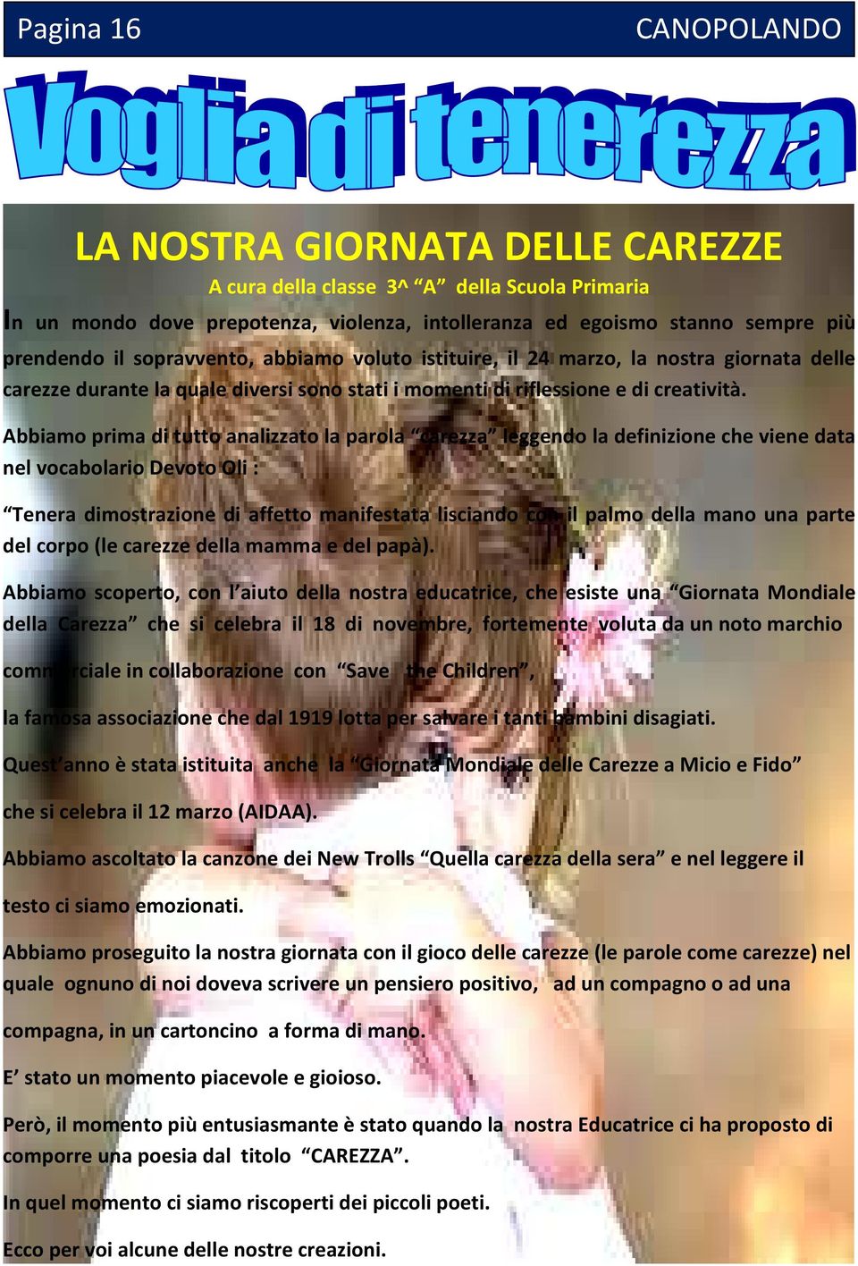 Abbiamo prima di tutto analizzato la parola carezza leggendo la definizione che viene data nel vocabolario Devoto Oli : Tenera dimostrazione di affetto manifestata lisciando con il palmo della mano