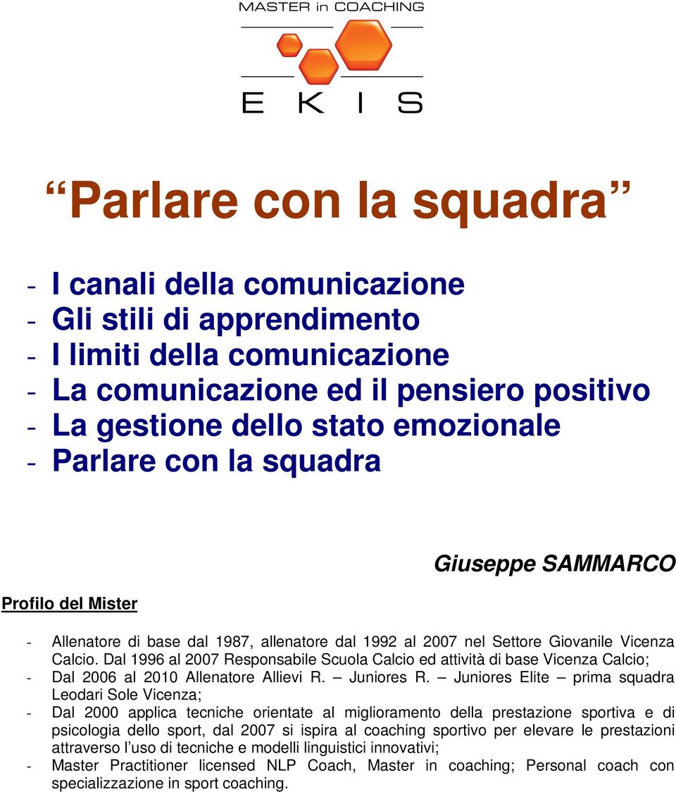 Dal 1996 al 2007 Responsabile Scuola Calcio ed attività di base Vicenza Calcio; - Dal 2006 al 2010 Allenatore Allievi R. Juniores R.