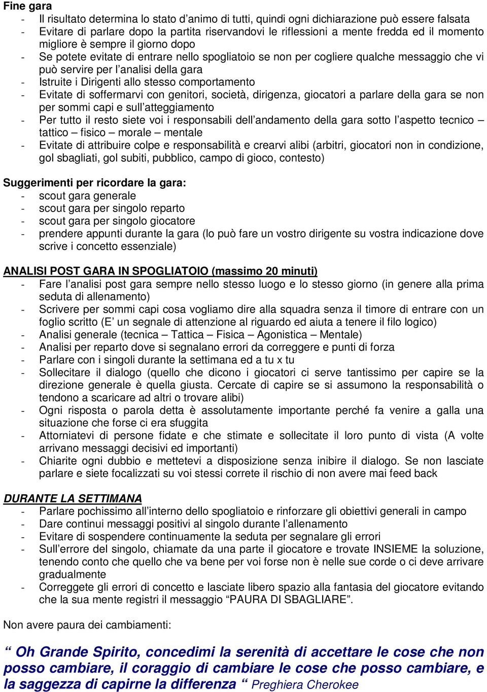 stesso comportamento - Evitate di soffermarvi con genitori, società, dirigenza, giocatori a parlare della gara se non per sommi capi e sull atteggiamento - Per tutto il resto siete voi i responsabili