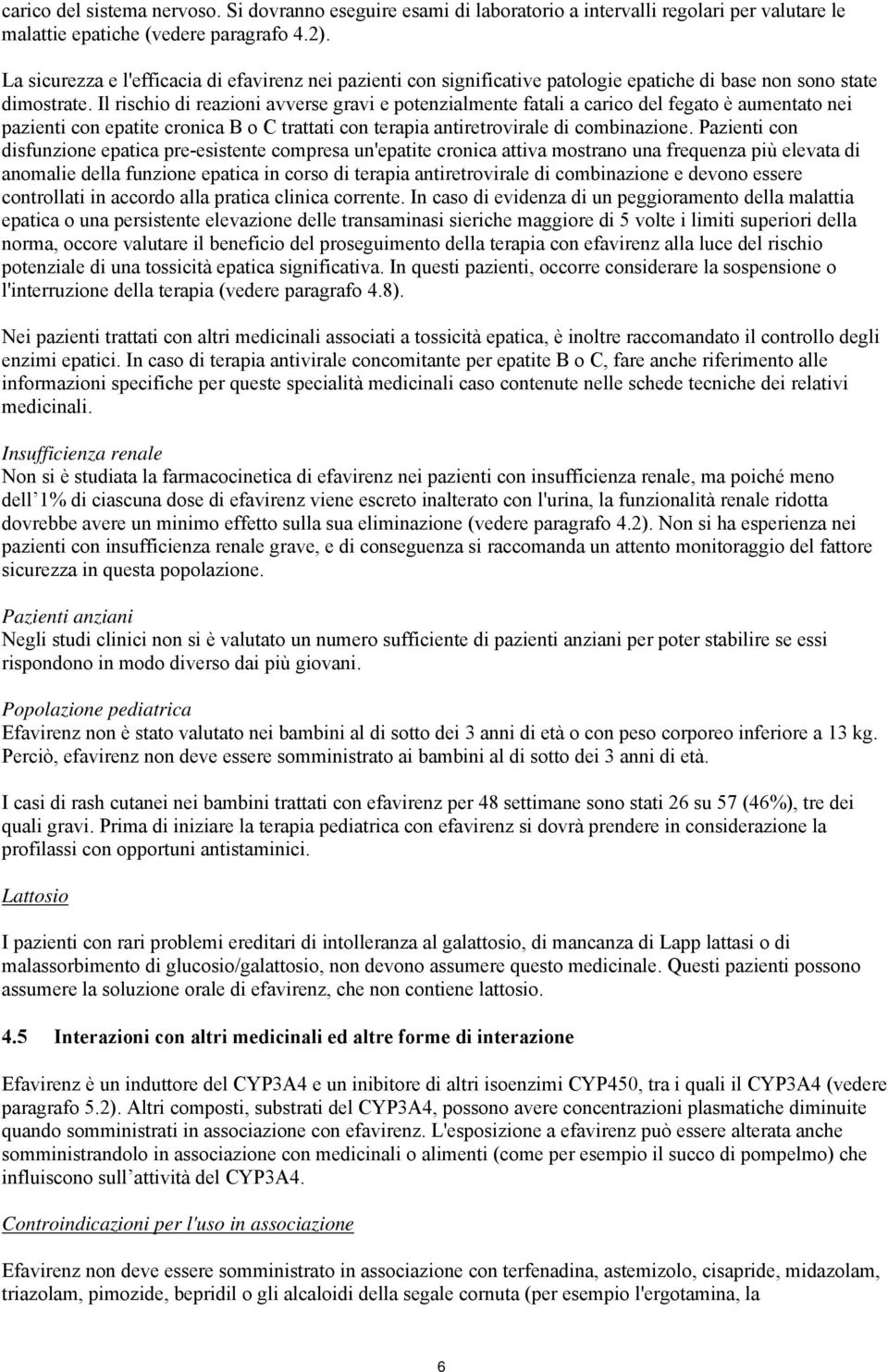 Il rischio di reazioni avverse gravi e potenzialmente fatali a carico del fegato è aumentato nei pazienti con epatite cronica B o C trattati con terapia antiretrovirale di combinazione.