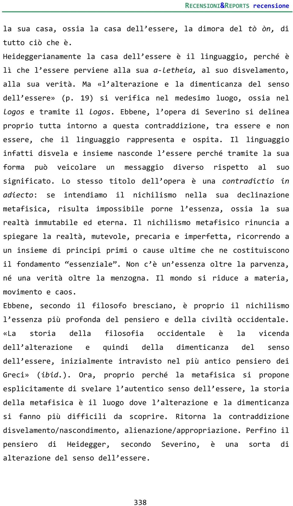 Ma «l alterazione e la dimenticanza del senso dell essere» (p. 19) si verifica nel medesimo luogo, ossia nel logos e tramite il logos.