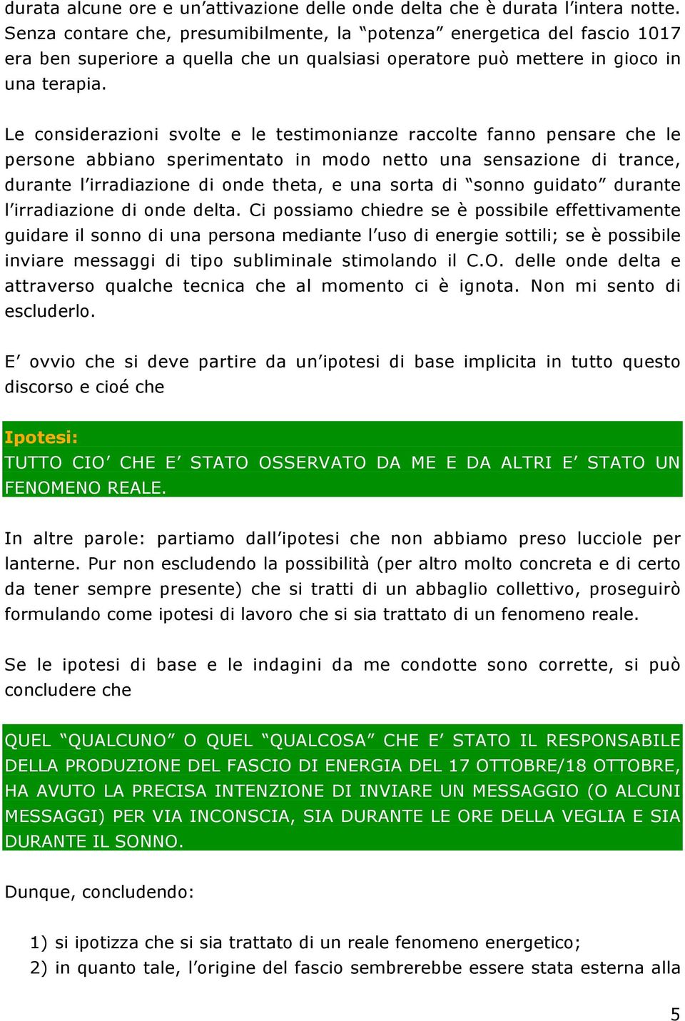 Le considerazioni svolte e le testimonianze raccolte fanno pensare che le persone abbiano sperimentato in modo netto una sensazione di trance, durante l irradiazione di onde theta, e una sorta di