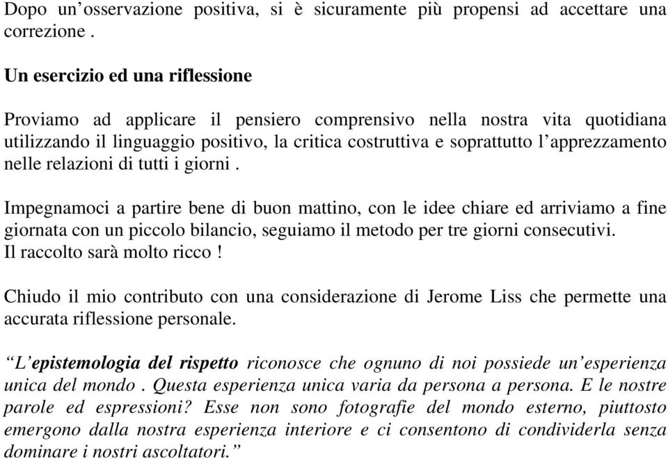 nelle relazioni di tutti i giorni. Impegnamoci a partire bene di buon mattino, con le idee chiare ed arriviamo a fine giornata con un piccolo bilancio, seguiamo il metodo per tre giorni consecutivi.