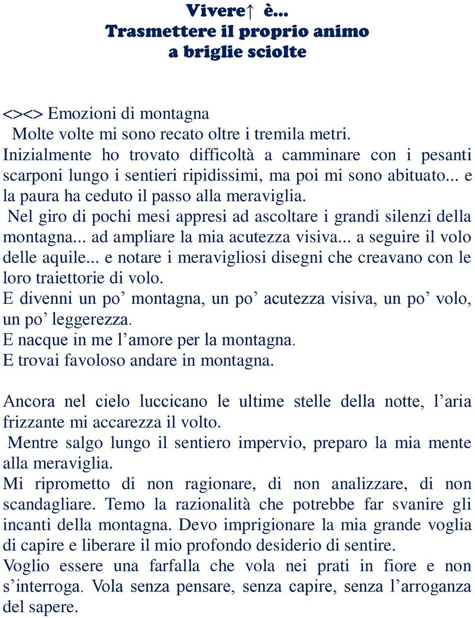 Nel giro di pochi mesi appresi ad ascoltare i grandi silenzi della montagna... ad ampliare la mia acutezza visiva... a seguire il volo delle aquile.